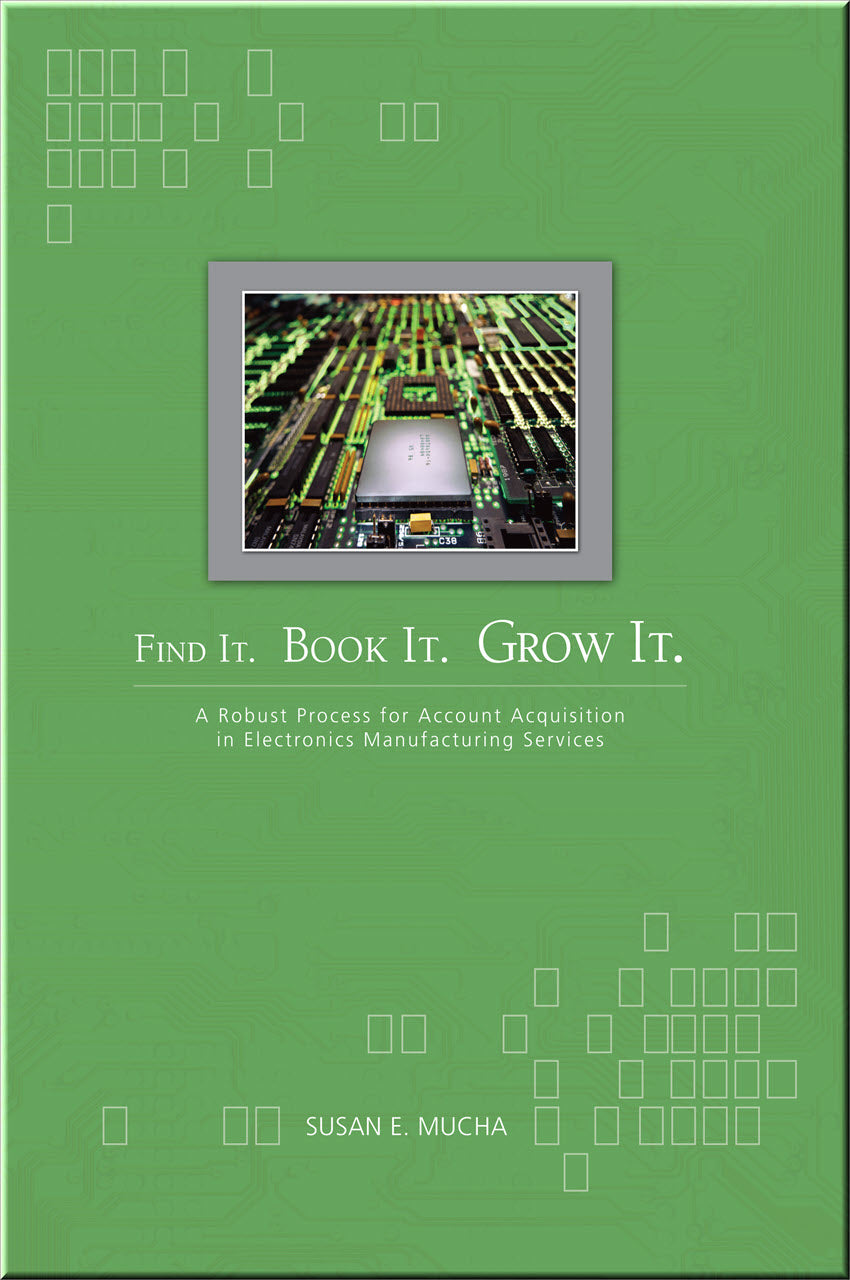 Cover of FIND IT. BOOK IT. GROW IT. A Robust Process for Account Acquisition in Electronics Manufacturing Services