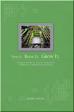 Cover of FIND IT. BOOK IT. GROW IT. A Robust Process for Account Acquisition in Electronics Manufacturing Services