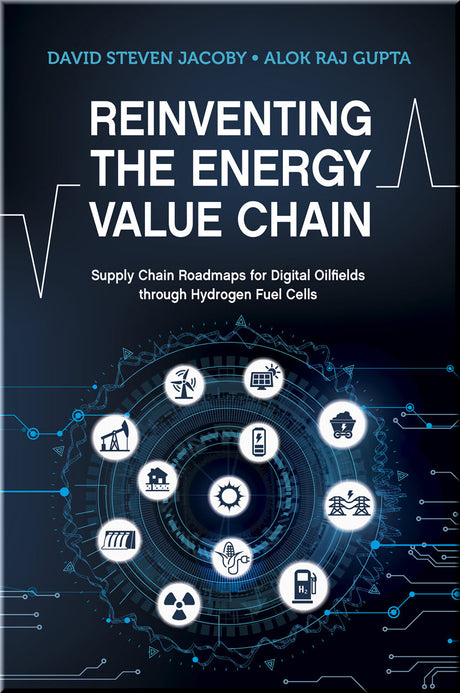 Cover of Reinventing the Energy Value Chain: Supply Chain Roadmaps for Digital Oilfields through Hydrogen Fuel Cells