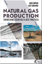Cover of Natural Gas Production: Engineering Essentials & Best Practices